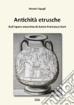Antichità etrusche. Dall'opera omonima di Anton Francesco Gori