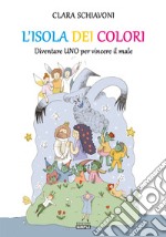 L'isola dei colori. Diventare Uno per vincere il male. Ediz. illustrata libro