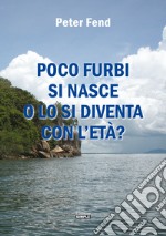 Poco furbi si nasce o lo si diventa con l'età? libro