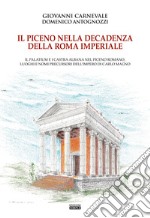 Il Piceno nella decadenza della Roma imperiale. Il Palatium e i Castra Albana nel Piceno romano, luoghi e nomi precursori dell'Impero di Carlo Magno