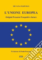 L'Unione Europea. Origini, presente, prospettive future libro