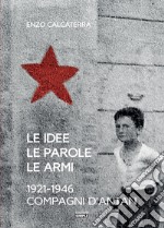 Le idee, le parole, le armi. 1921-1946. Compagni d'Antan