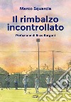 Il rimbalzo incontrollato libro di Squarcia Marco