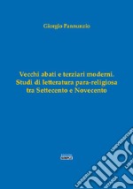 Vecchi abati e terziari moderni. Studi di letterartura para-religiosa tra Settecento e Novecento libro