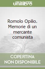 Romolo Opilio. Memorie di un mercante comunista