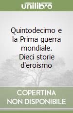 Quintodecimo e la Prima guerra mondiale. Dieci storie d'eroismo libro