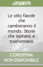 Le otto favole che cambieranno il mondo. Storie che ispirano e trasformano libro