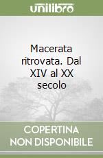 Macerata ritrovata. Dal XIV al XX secolo libro