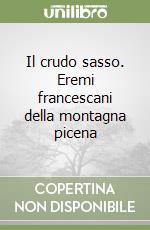 Il crudo sasso. Eremi francescani della montagna picena libro