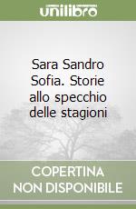 Sara Sandro Sofia. Storie allo specchio delle stagioni