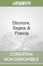 Eleonora. Regina di Francia libro