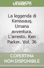 La leggenda di Kenissauq. Umana avventura. L'arresto. Ken Parker. Vol. 36 libro