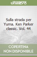 Sulla strada per Yuma. Ken Parker classic. Vol. 44 libro