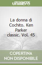 La donna di Cochito. Ken Parker classic. Vol. 45 libro