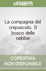 La compagnia del crepuscolo. Il bosco delle nebbie libro