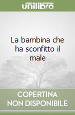 La bambina che ha sconfitto il male libro