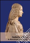 Isabella d'Este. A Renaissance woman libro di Bonoldi Lorenzo