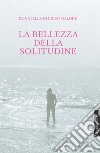 La bellezza della solitudine libro di Di Cicco Naldini Donatella