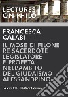 Il Mosè di Filone. Re sacerdote legislatore e profeta nell'ambito del giudaismo alessandrino libro di Calabi Francesca