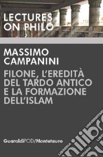 Filone, l'eredità del tardo antico e la formazione dell'Islam libro