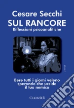 Sul rancore. Riflessioni psicoanalitiche libro