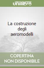 La costruzione degli aeromodelli libro