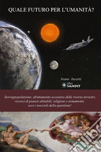 Quale futuro per l'umanità? Sovrappopolazione, sfruttamento eccessivo delle delle risorse terrestri, ricerca di pianeti abitabili, religioni e armamenti: ecco i noccioli della questione!