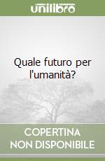 Quale futuro per l'umanità? libro