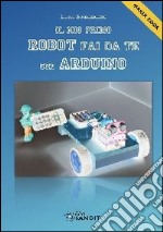 Il mio primo robot fai da te con Arduino libro