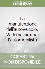 La manutenzione dell'autoveicolo. Vademecum per l'automobilista libro