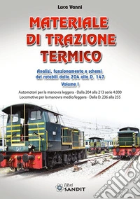 Materiale di trazione termico. Vol. 1: Analisi, funzionamento e schemi dei rotabili dalla 204 alla D.147. Automotori per la manovra leggera. Dalla 204 alla 213 serie 4.000 Locomotive per la manovra medio/leggera. Dalla D.236 alla 255