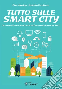 Tutto sulle Smart City. Questo libro è dedicato al futuro dei nostri figli