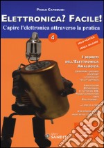 Elettronica? Facile!. Vol. 4: Capire l'elettronica attraverso la pratica libro