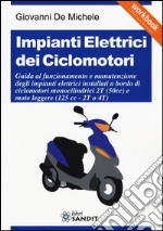 Impianti elettrici dei ciclomotori. Guida al funzionamento e manutenzione degli impianti elettrici installati a bordo di ciclomotori monocilindrici 2T (50cc)... libro