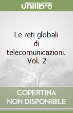 Le reti globali di telecomunicazioni. Vol. 2 libro