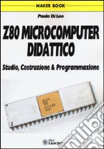 Z80 microcomputer didattico. Studio, costruzione & programmazione libro