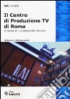 Il centro produzione Tv di Roma. Via Teulada 66. La cittadella della televisione. Ediz. illustrata libro di Lari Antonio