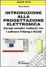 Introduzione alla progettazione elettronica. Esempi semplici realizzati con i software Fritzing e KICAD libro