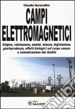 Campi elettromagnetici. Origine, valutazione, analisi, misura, legislazione, giurisprudenza, effetti biologici sul corpo umano e comunicazione del rischio