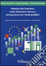 Impresa che funziona: come finanziare ricerca e innovazione con i fondi pubblici libro