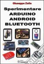 Sperimentare Arduino Android Bluetooth. Ediz. illustrata libro