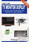 TV monitor display. Dalla tecnologia LED agli OLED, dalla televisione 3D a quella olografica libro di Cavalli Luigi