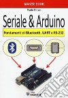 Seriale & Arduino. Fondamenti di bluetooth, UAR e RS-232 libro