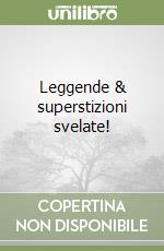 Leggende & superstizioni svelate! libro