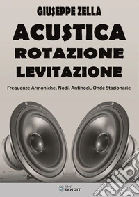 Acustica rotazione levitazione. Frequenze armoniche, nodi, antinodi, onde stazionarie