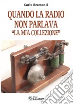 Quando la radio non parlava. «La mia collezione». Ediz. a colori libro