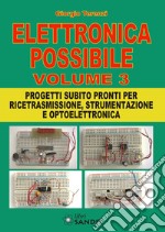 Elettronica possibile. Con gadget. Vol. 3: Progetti subito pronti per ricetrasmissione, strumentazione e optoelettronica libro