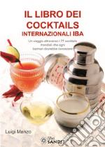 Il libro dei cocktails internazionali IBA. Un viaggio attraverso 77 cocktails mondiali che ogni barman dovrebbe conoscere libro