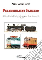 Fermodellismo italiano. guida modellistica delle locomotive a vapore, diesel, elettriche FS in scala H0 libro