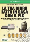 La tua birra fatta in casa con il PLC. guida alla realizzazione di un sistema di cottura con controllore PID per la produzione della birra. Con CD-ROM libro